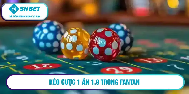 Fantan - trò chơi kiếm tiền hấp dẫn từng bị lãng quên 1 Kèo cược 1 ăn 1.9 trong Fantan